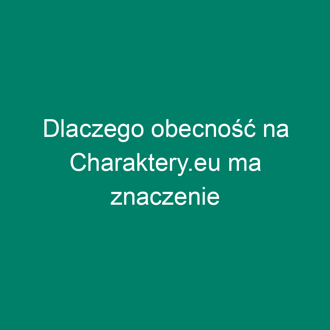 Dlaczego obecność na Charaktery.eu ma znaczenie