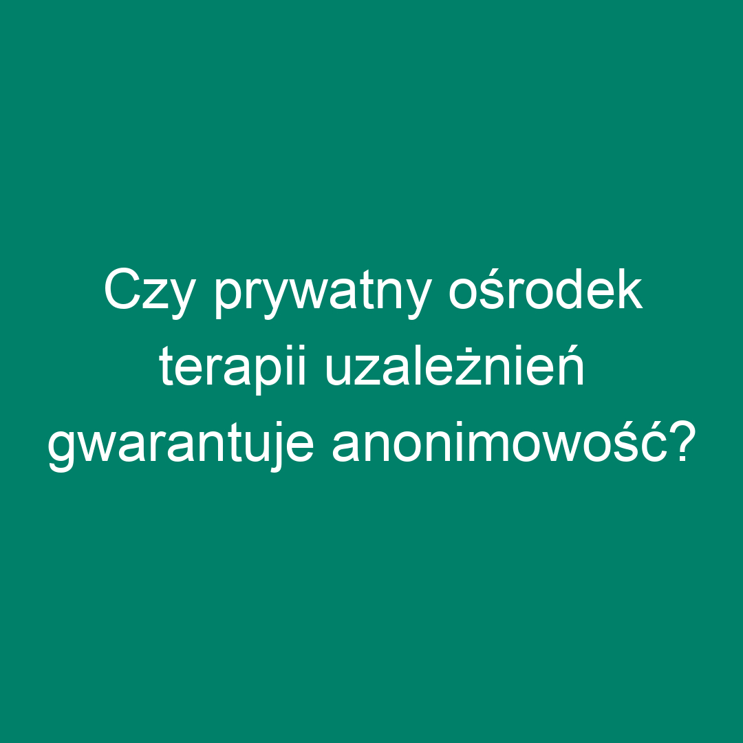 Czy prywatny ośrodek terapii uzależnień gwarantuje anonimowość?
