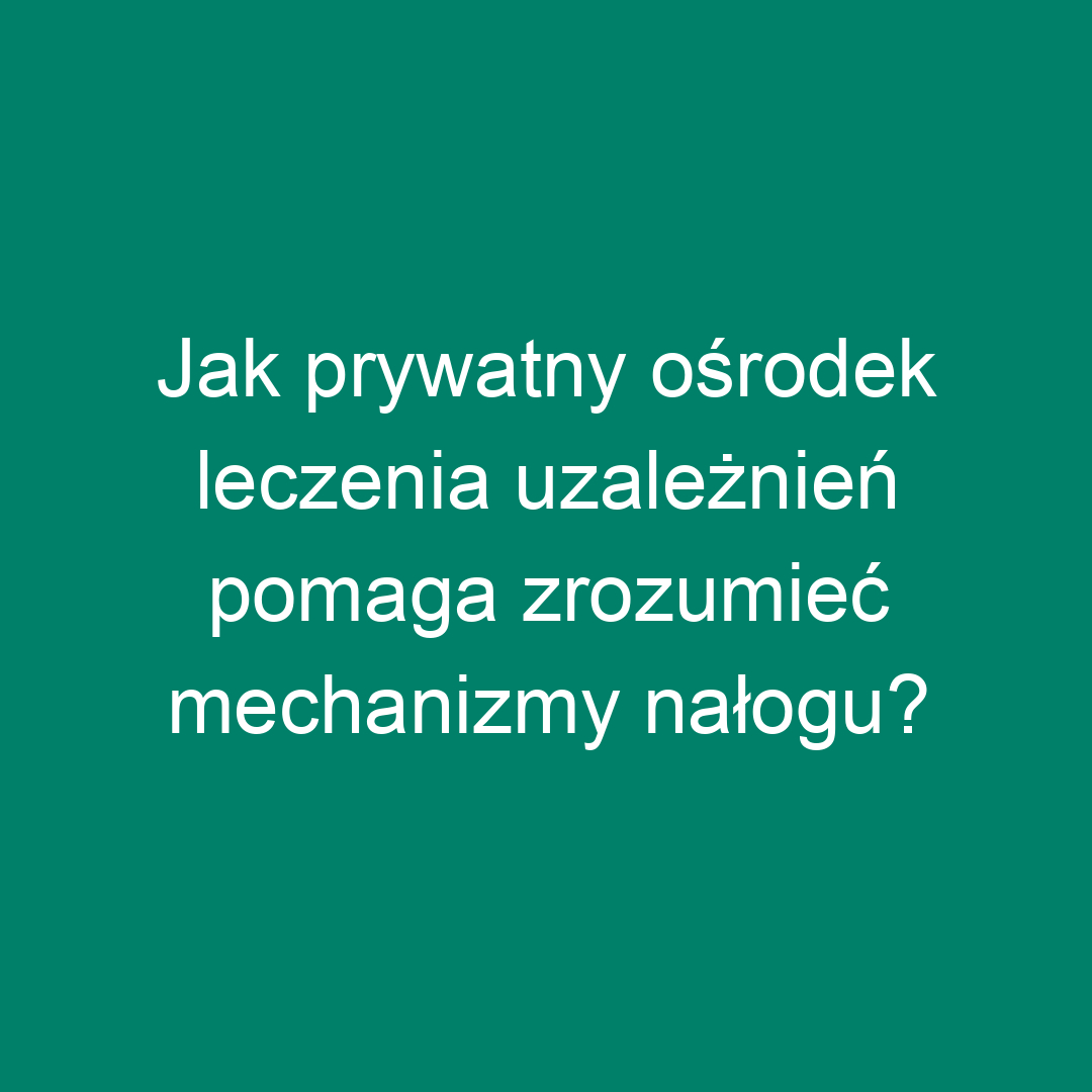 Jak prywatny ośrodek leczenia uzależnień pomaga zrozumieć mechanizmy nałogu?