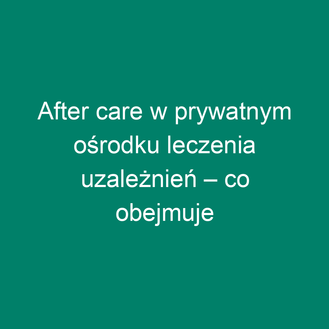 After care w prywatnym ośrodku leczenia uzależnień – co obejmuje