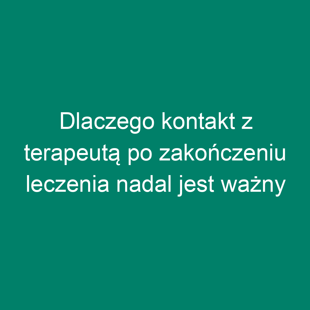 Dlaczego kontakt z terapeutą po zakończeniu leczenia nadal jest ważny