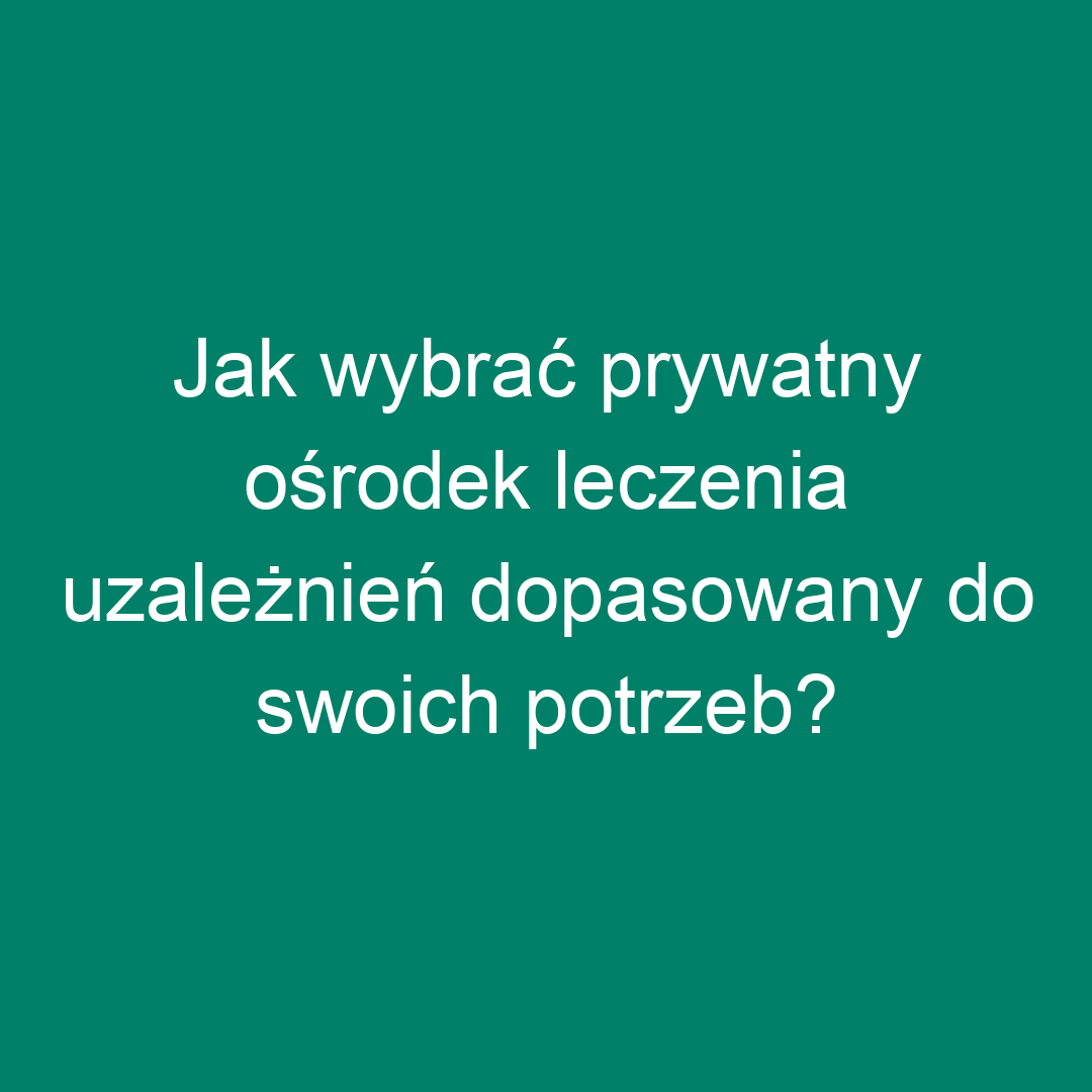 Jak wybrać prywatny ośrodek leczenia uzależnień dopasowany do swoich potrzeb?