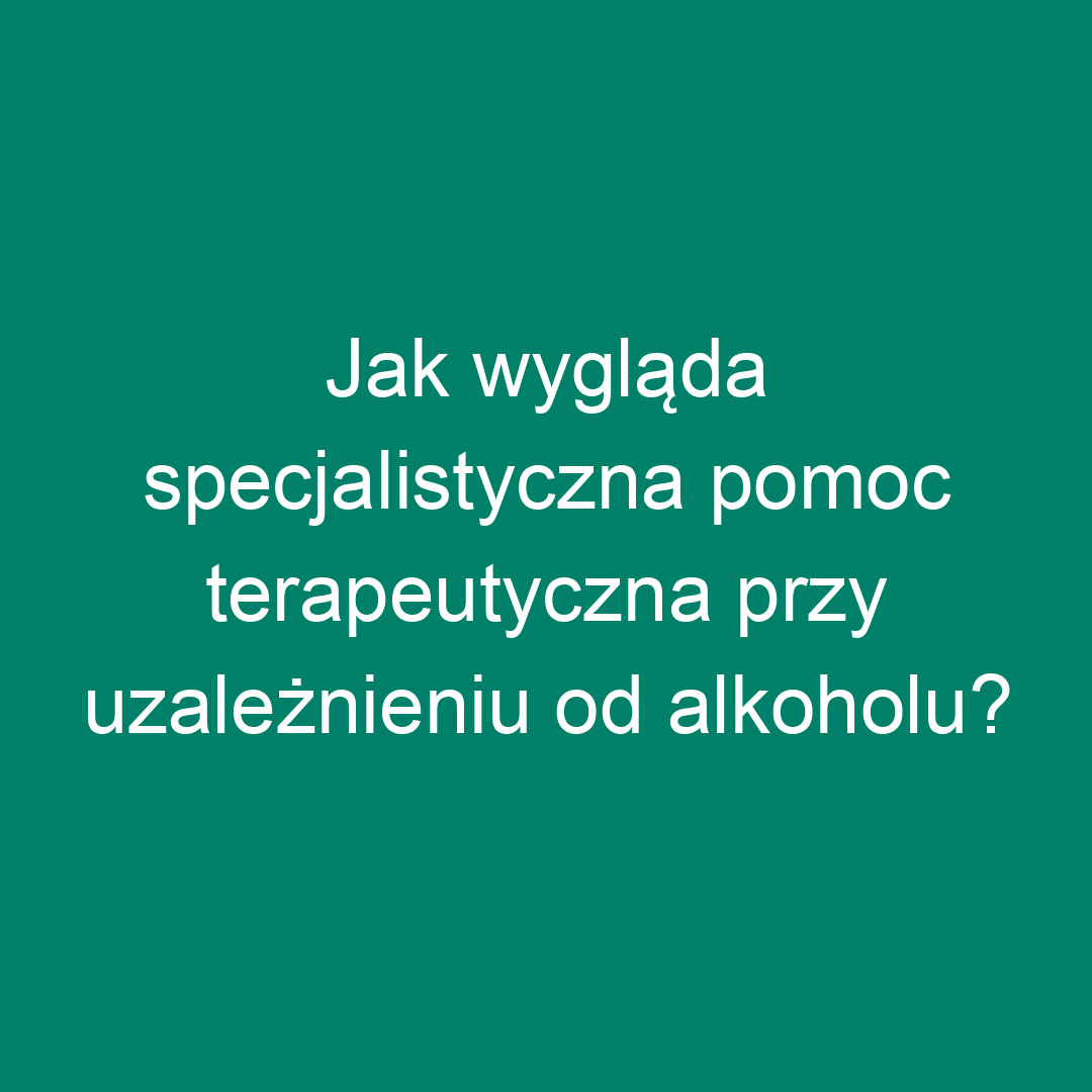 Jak wygląda specjalistyczna pomoc terapeutyczna przy uzależnieniu od alkoholu?