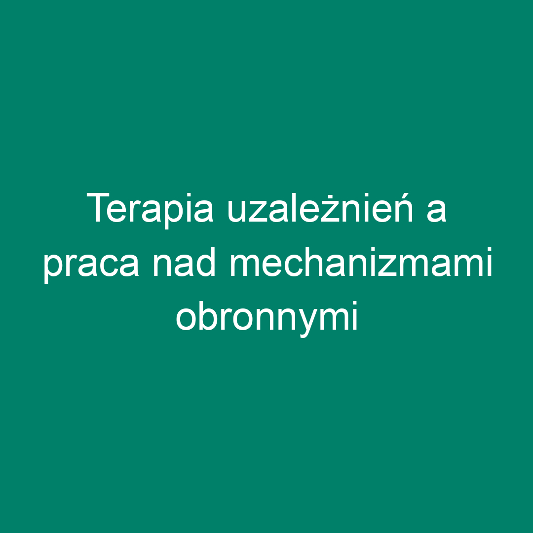 Terapia uzależnień a praca nad mechanizmami obronnymi