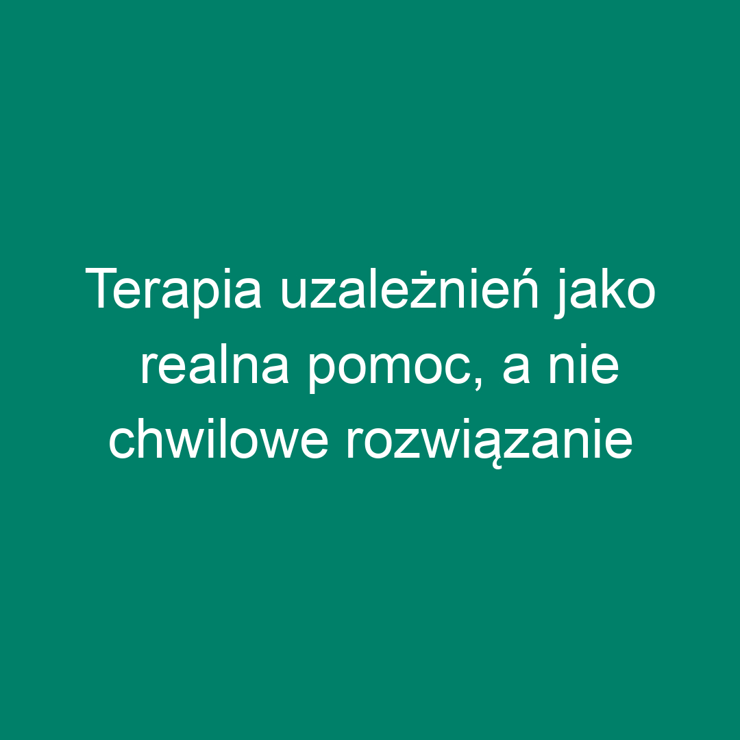 Terapia uzależnień jako realna pomoc, a nie chwilowe rozwiązanie