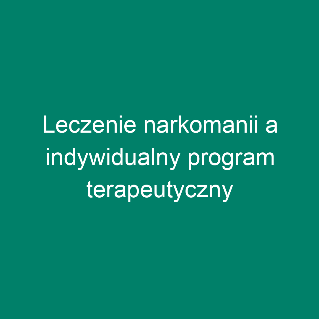 Leczenie narkomanii a indywidualny program terapeutyczny