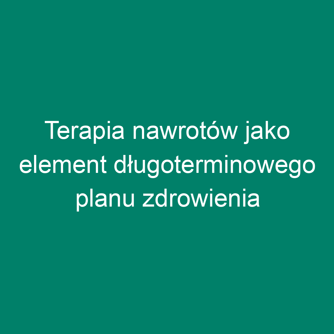 Terapia nawrotów jako element długoterminowego planu zdrowienia