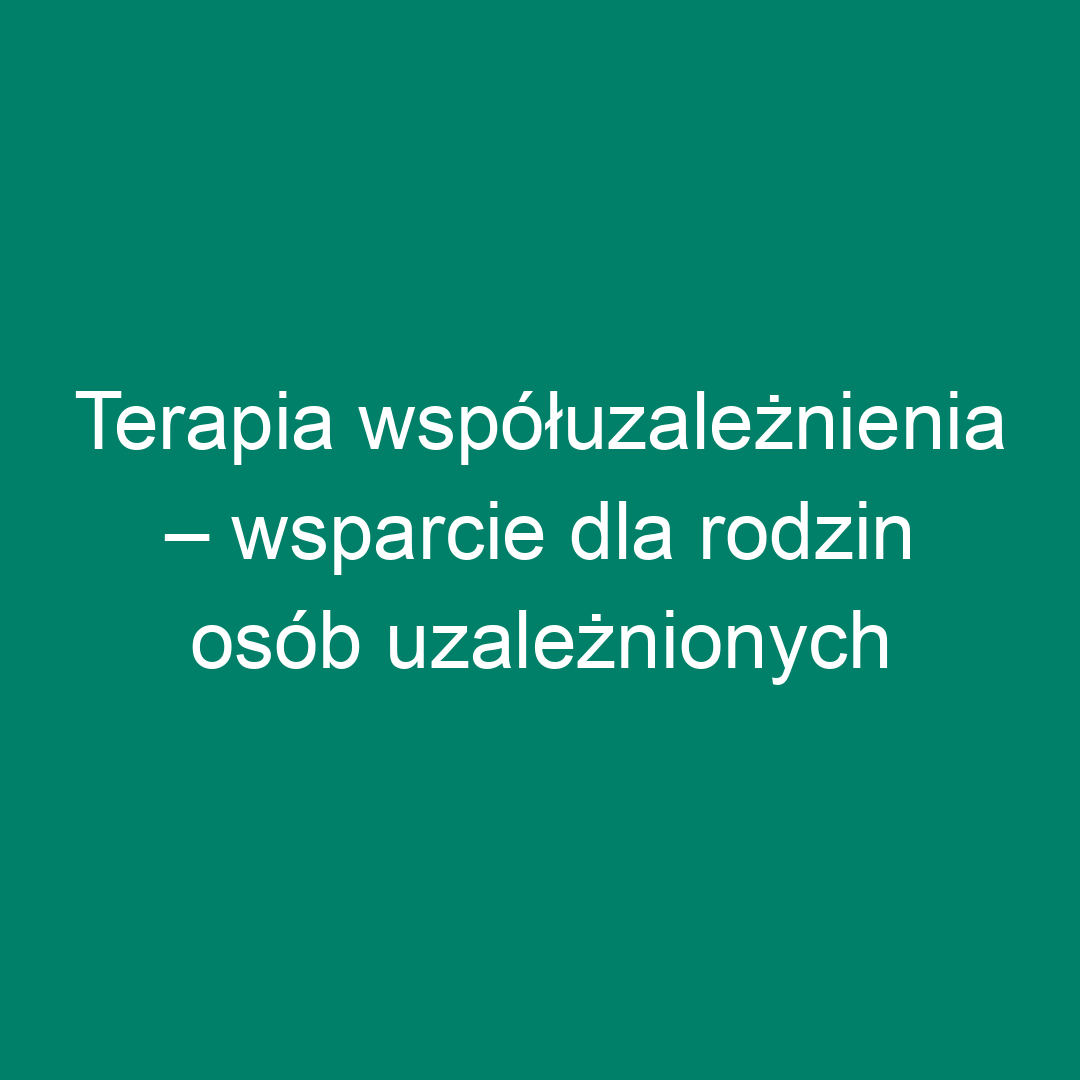 Terapia współuzależnienia – wsparcie dla rodzin osób uzależnionych
