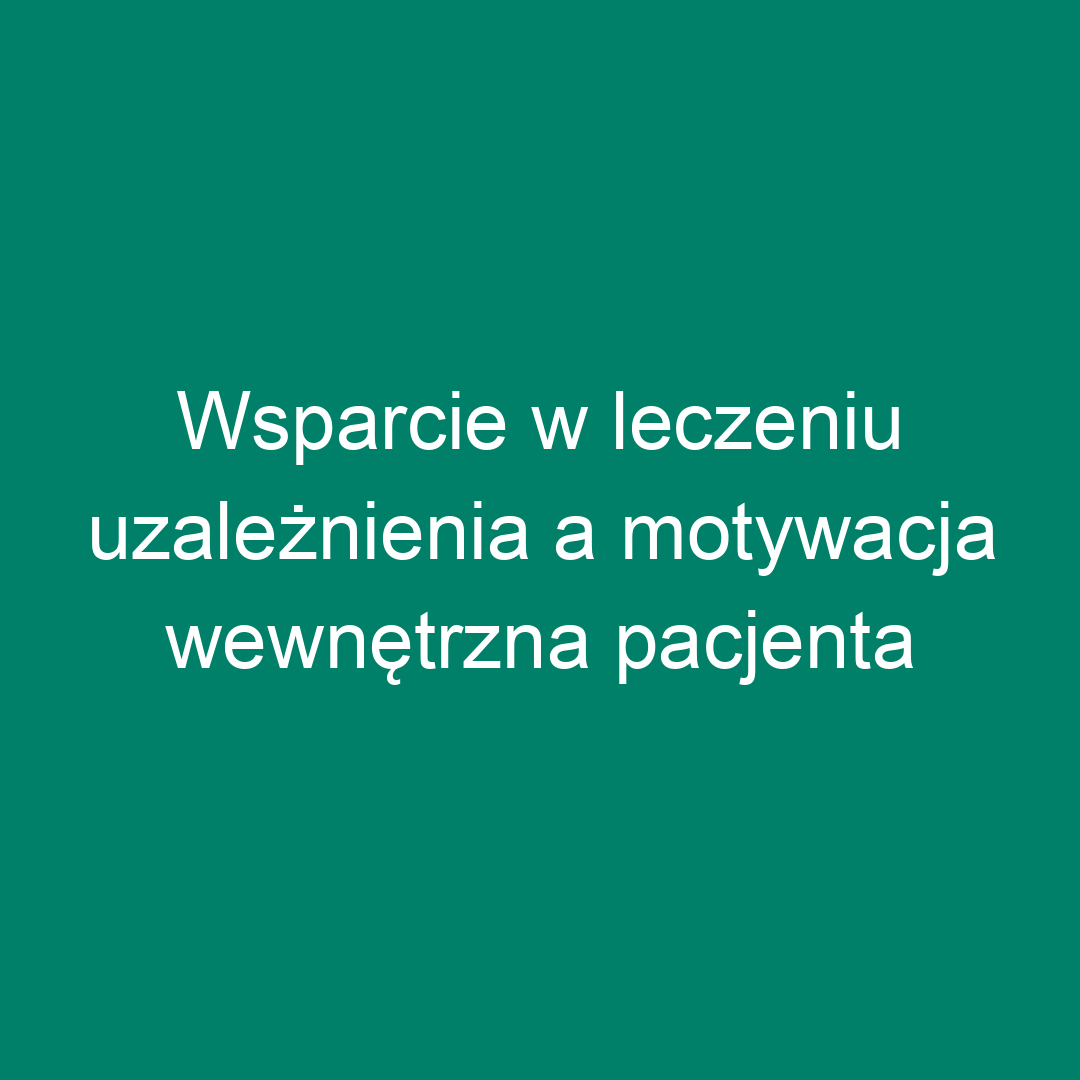 Wsparcie w leczeniu uzależnienia a motywacja wewnętrzna pacjenta
