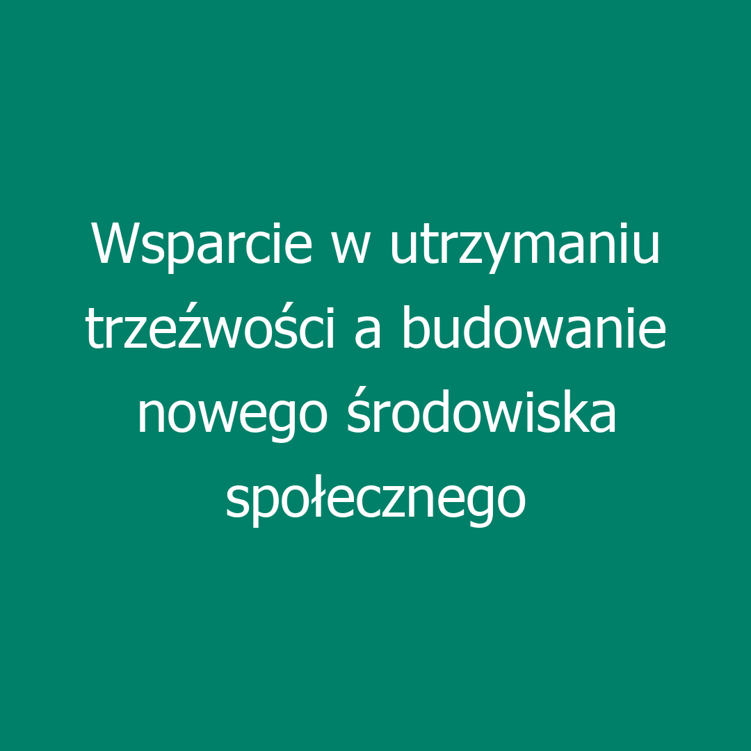 Wsparcie w utrzymaniu trzeźwości a budowanie nowego środowiska społecznego